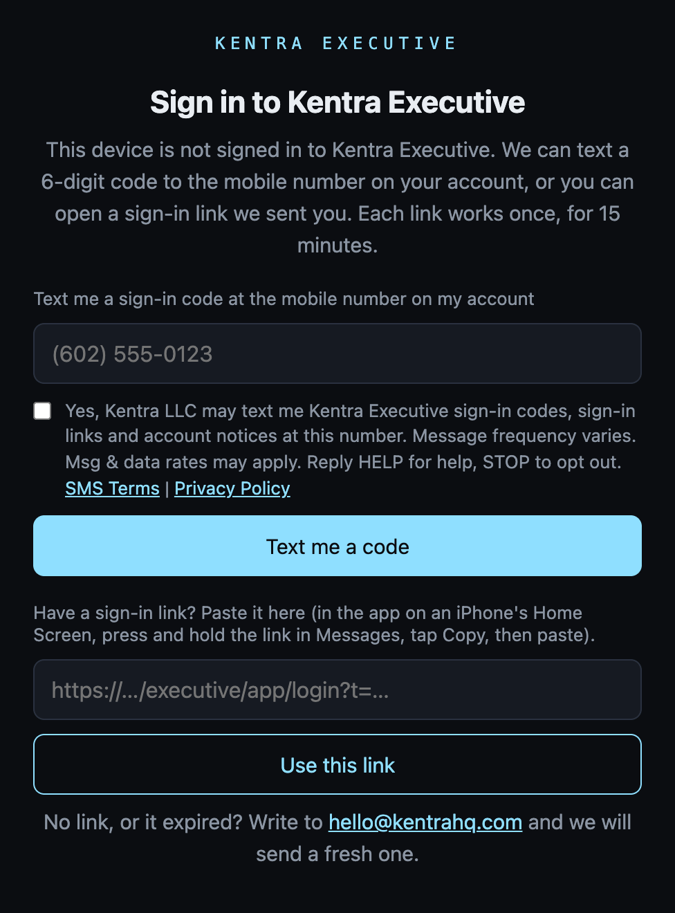 Yes, Kentra LLC may text me Kentra Executive sign-in codes, sign-in links and account notices at this number. Message frequency varies. Msg & data rates may apply. Reply HELP for help, STOP to opt out.